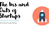 The Ins and Outs of Startups