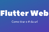 Flutter Web - Como tirar o # da url