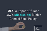 QE4: A Repeat Of John Law’s Mississippi Bubble Central Bank Policy.