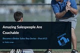 Amazing Salespeople Are Coachable.