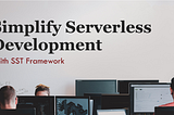 Simplify Serverless Development with SST Framework