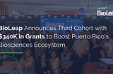 BioLeap Announces Third Cohort with $340K in Grants to Boost Puerto Rico’s Biosciences Ecosystem