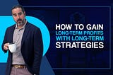 How To Gain Long-Term Profits With Long-Term Strategies