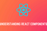 Understanding React Components