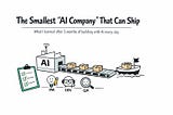 The smallest “AI Company” that can ship