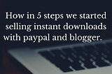 How in 7 steps we started selling instant downloads with paypal and blogger.