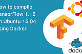 How to compile TensorFlow 1.12 on Ubuntu 16.04 using Docker