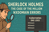 Sherlock Holmes: The Case of the Million NXDomain Errors