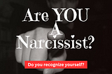You are a Narcissist ?