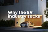 Why the EV industry sucks