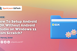 How To Setup Android SDK Without Android Studio on Windows 11 from Scratch?