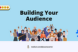Building Your Audience in 2024: A Practical Guide