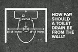 How far should a toilet drain be from the wall?