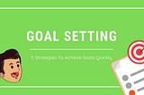 5 Strategies to Achieve Goals Quickly
