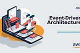 Exploring Event-Driven Architectures (EDA) with AWS