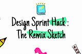 Design Sprint Hack: The Remix Sketch