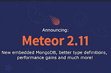 Announcing: Meteor 2.11 New embedded MongoDB, better type definitions and performance gains and much more