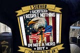 I served I sacrificed I regret nothing I’m not a hero but I’m proud to be an army veteran shirt…