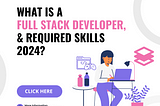 What Is a Full Stack Developer, and Required Skills 2024
