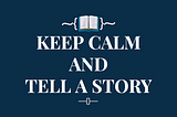 KEEP CALM AND TELL A STORY
