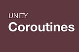 Coroutines in Unity