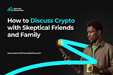 How to Discuss Crypto with Skeptical Friends and Family