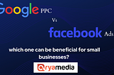 Google’s Pay Per Click (PPC) VS Facebook Ads, which one can be beneficial for small businesses?