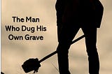 The Man Who Dug His Own Grave