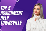 Top 5 Assignment Help Townsville: Meeting Your Academic Needs