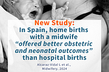 New Study: Home births with a midwife “offered better obstetric and neonatal outcomes” than…