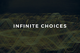 INFINITE CHOICES