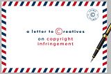 A Letter to Creatives: Copyright Infringement 101