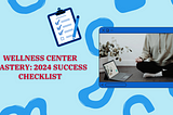 Wellness Center Mastery: 2024 Success Checklist with MYFUNDBOX