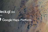 deck.gl v8.6 now available with deeper Google Maps support