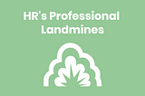 Human Resources — HR’s Professional Landmines