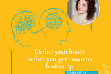 DEFINE YOUR BIASES BEFORE YOU GET DOWN TO LEADERSHIP