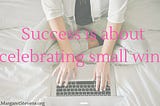 Success is about celebrating small wins