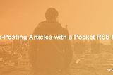 Auto-Posting Articles with a Pocket RSS Feed