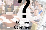 EĞİTMENLİK,ÖĞRETMENLİK,KOLAYLAŞTIRICILIK NEDİR?