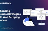 Enhancing Business Strategies with Web Scraping Services