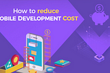 How to reduce the app development cost without compromising the quality?