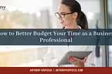 How to Better Budget Your Time as a Business Professional