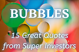MARKET BUBBLES — 15 Great Quotes from Super Investors