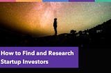 How to Find and Research Startup Investors