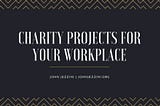 John Jezzini on Charity Projects for Your Workplace