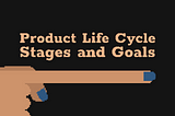 Product Life Cycle Stages and Goals