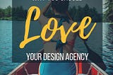 Why you should love your design agency