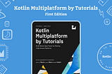 Welcome to… Kotlin Multiplatform by Tutorials