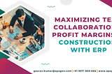Maximizing Team Collaboration and Profit Margins in Construction with ERP