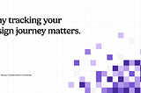 Why tracking your design journey matters